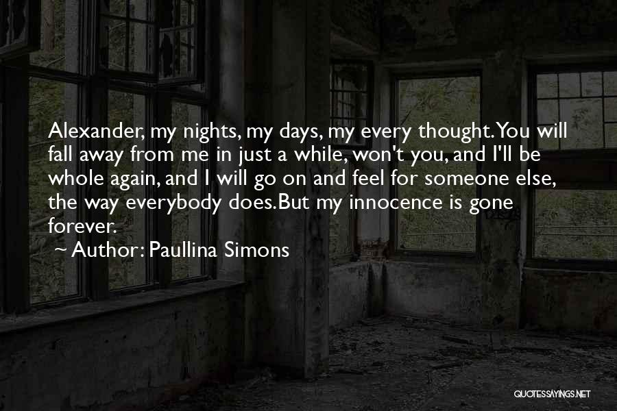 Paullina Simons Quotes: Alexander, My Nights, My Days, My Every Thought. You Will Fall Away From Me In Just A While, Won't You,