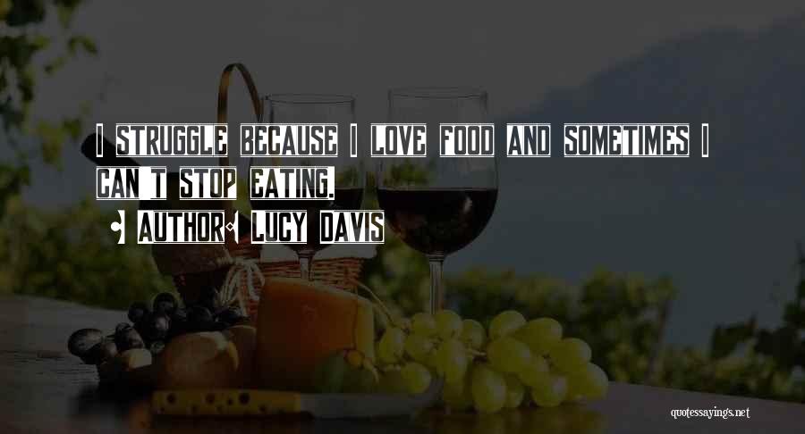 Lucy Davis Quotes: I Struggle Because I Love Food And Sometimes I Can't Stop Eating.