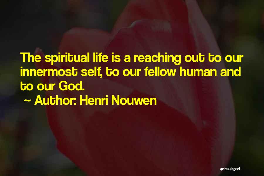 Henri Nouwen Quotes: The Spiritual Life Is A Reaching Out To Our Innermost Self, To Our Fellow Human And To Our God.