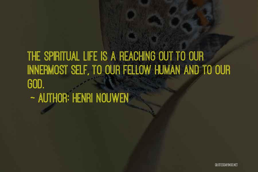 Henri Nouwen Quotes: The Spiritual Life Is A Reaching Out To Our Innermost Self, To Our Fellow Human And To Our God.