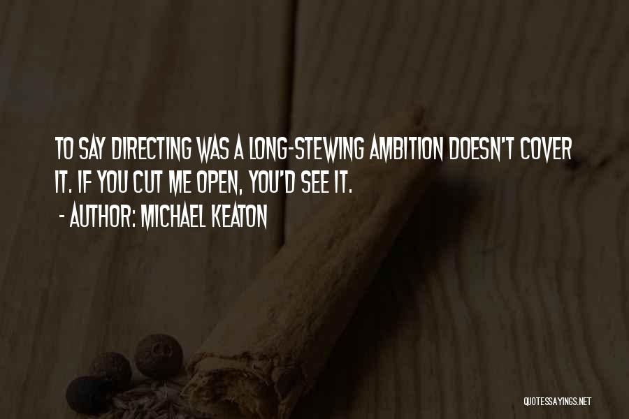 Michael Keaton Quotes: To Say Directing Was A Long-stewing Ambition Doesn't Cover It. If You Cut Me Open, You'd See It.