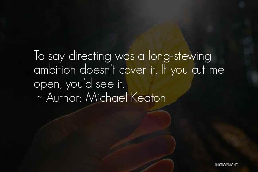 Michael Keaton Quotes: To Say Directing Was A Long-stewing Ambition Doesn't Cover It. If You Cut Me Open, You'd See It.