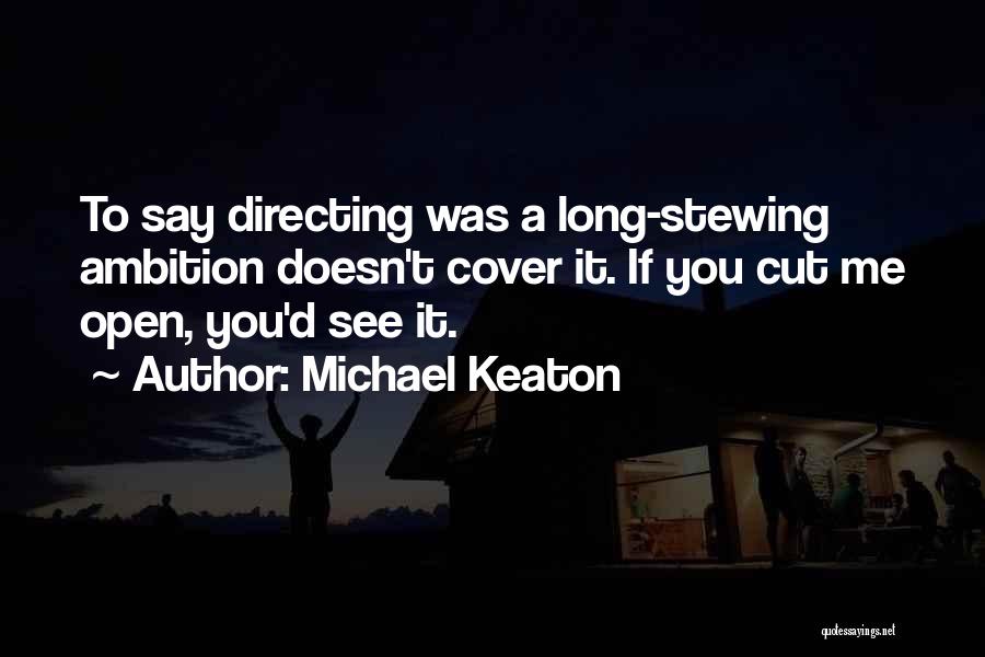 Michael Keaton Quotes: To Say Directing Was A Long-stewing Ambition Doesn't Cover It. If You Cut Me Open, You'd See It.
