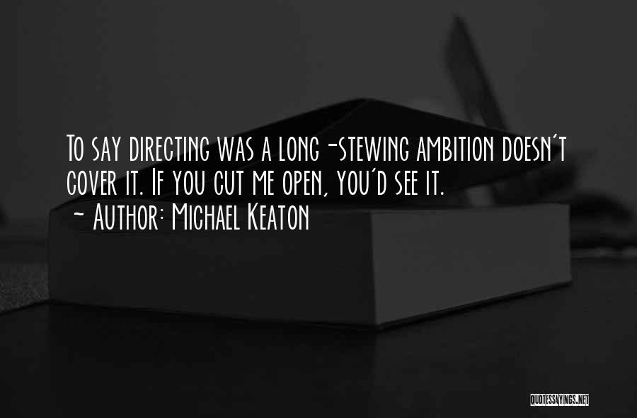 Michael Keaton Quotes: To Say Directing Was A Long-stewing Ambition Doesn't Cover It. If You Cut Me Open, You'd See It.