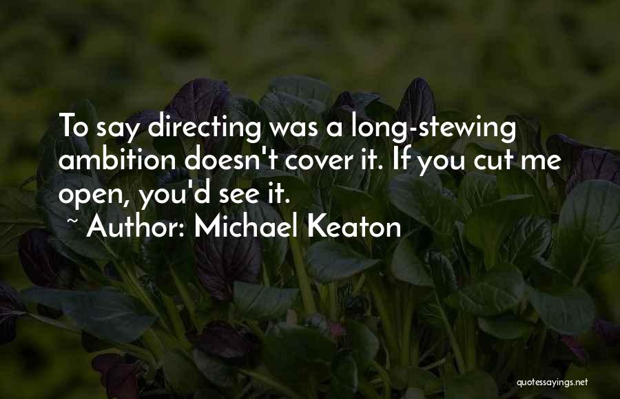 Michael Keaton Quotes: To Say Directing Was A Long-stewing Ambition Doesn't Cover It. If You Cut Me Open, You'd See It.