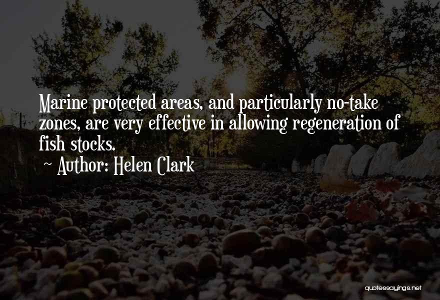 Helen Clark Quotes: Marine Protected Areas, And Particularly No-take Zones, Are Very Effective In Allowing Regeneration Of Fish Stocks.