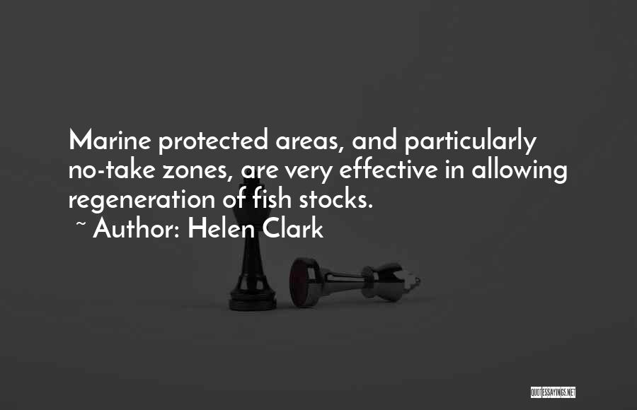 Helen Clark Quotes: Marine Protected Areas, And Particularly No-take Zones, Are Very Effective In Allowing Regeneration Of Fish Stocks.