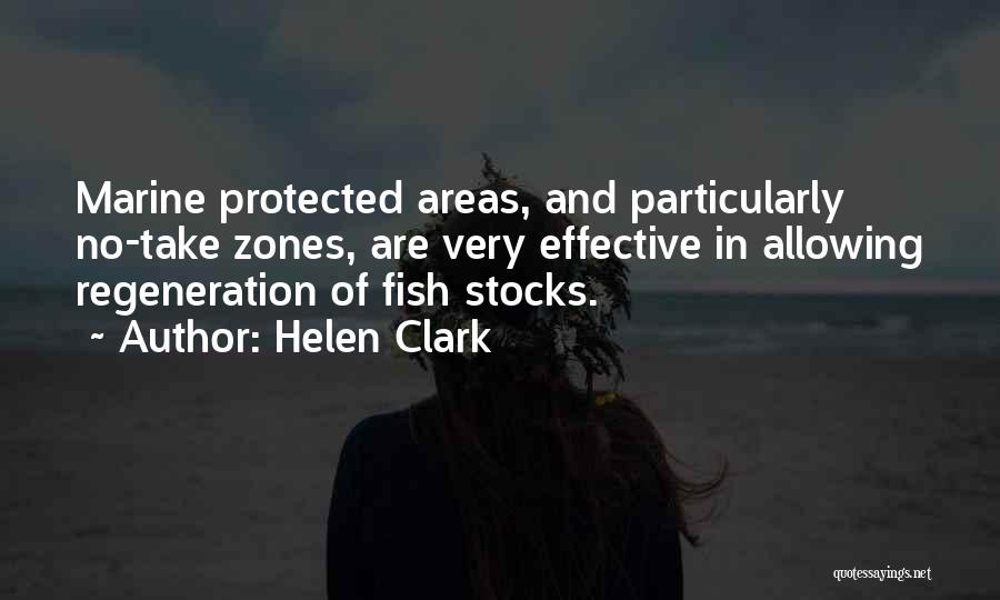 Helen Clark Quotes: Marine Protected Areas, And Particularly No-take Zones, Are Very Effective In Allowing Regeneration Of Fish Stocks.