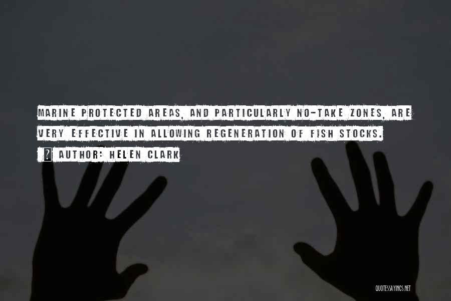 Helen Clark Quotes: Marine Protected Areas, And Particularly No-take Zones, Are Very Effective In Allowing Regeneration Of Fish Stocks.