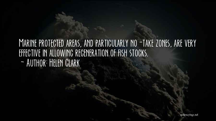 Helen Clark Quotes: Marine Protected Areas, And Particularly No-take Zones, Are Very Effective In Allowing Regeneration Of Fish Stocks.