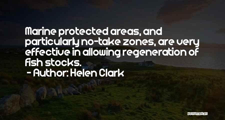 Helen Clark Quotes: Marine Protected Areas, And Particularly No-take Zones, Are Very Effective In Allowing Regeneration Of Fish Stocks.