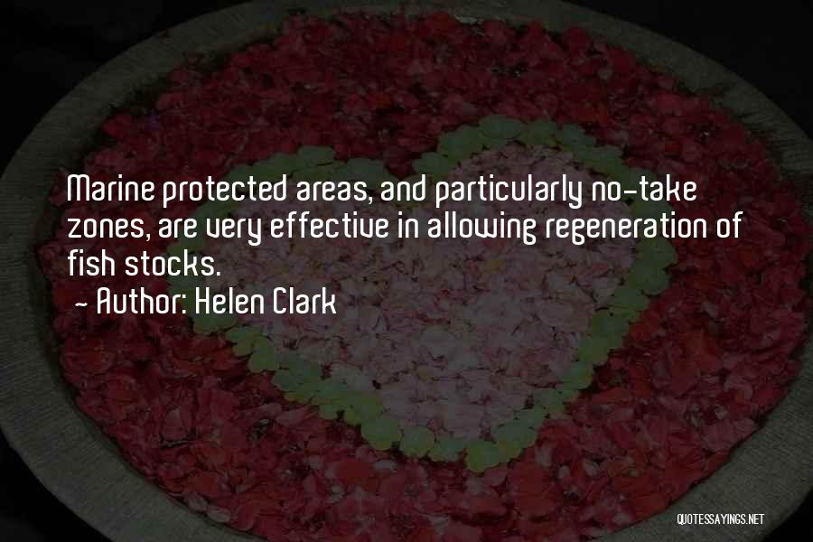 Helen Clark Quotes: Marine Protected Areas, And Particularly No-take Zones, Are Very Effective In Allowing Regeneration Of Fish Stocks.