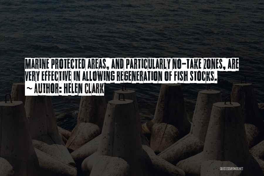 Helen Clark Quotes: Marine Protected Areas, And Particularly No-take Zones, Are Very Effective In Allowing Regeneration Of Fish Stocks.