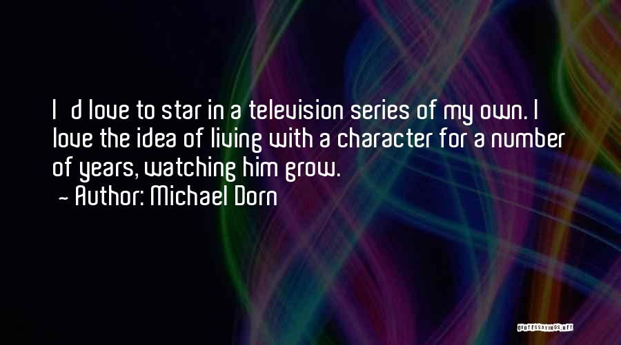 Michael Dorn Quotes: I'd Love To Star In A Television Series Of My Own. I Love The Idea Of Living With A Character