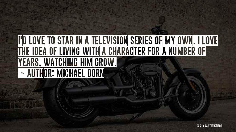 Michael Dorn Quotes: I'd Love To Star In A Television Series Of My Own. I Love The Idea Of Living With A Character