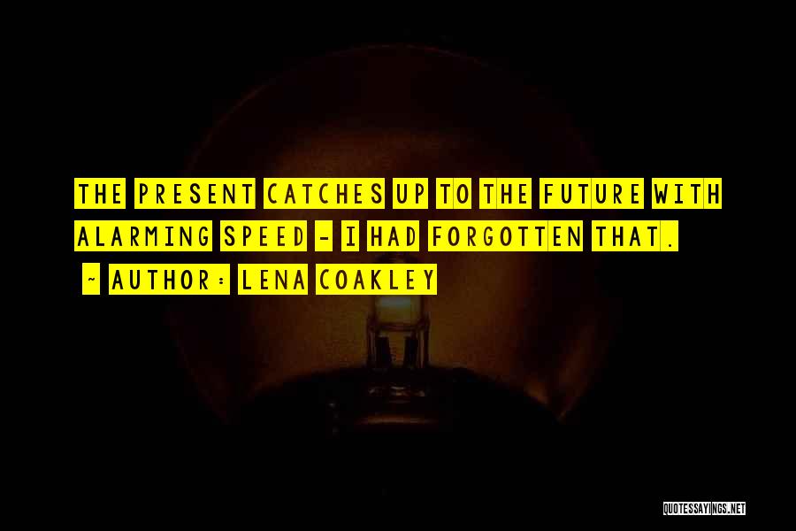 Lena Coakley Quotes: The Present Catches Up To The Future With Alarming Speed - I Had Forgotten That.