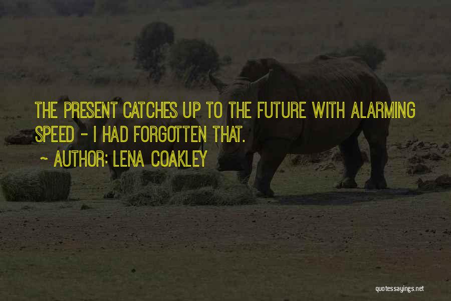 Lena Coakley Quotes: The Present Catches Up To The Future With Alarming Speed - I Had Forgotten That.