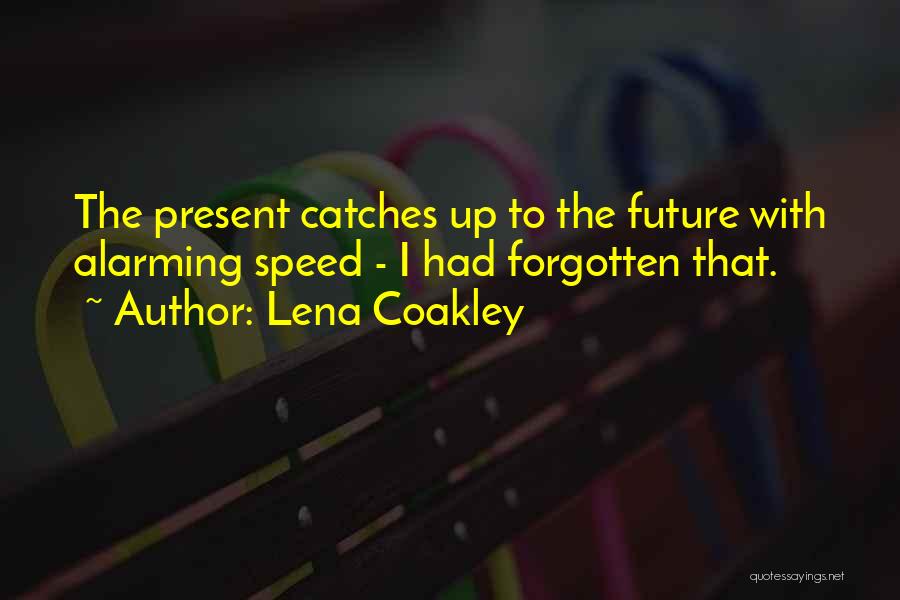 Lena Coakley Quotes: The Present Catches Up To The Future With Alarming Speed - I Had Forgotten That.