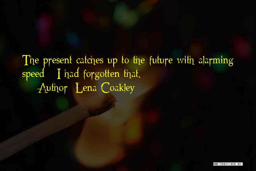 Lena Coakley Quotes: The Present Catches Up To The Future With Alarming Speed - I Had Forgotten That.