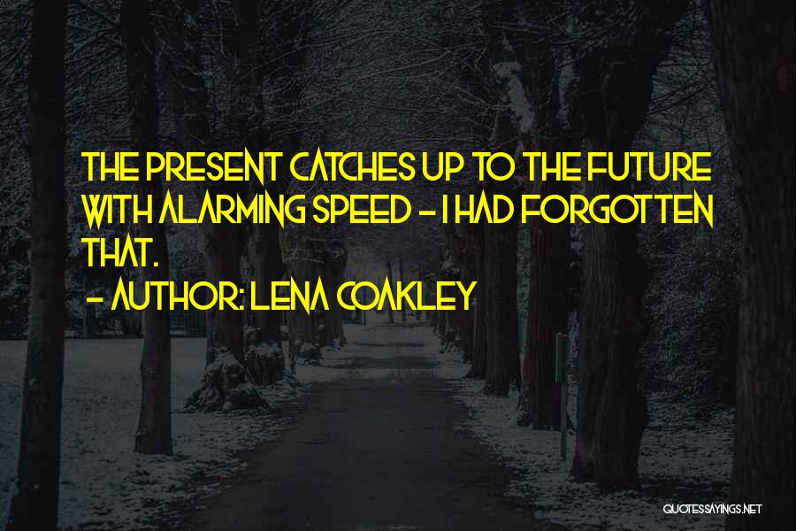 Lena Coakley Quotes: The Present Catches Up To The Future With Alarming Speed - I Had Forgotten That.