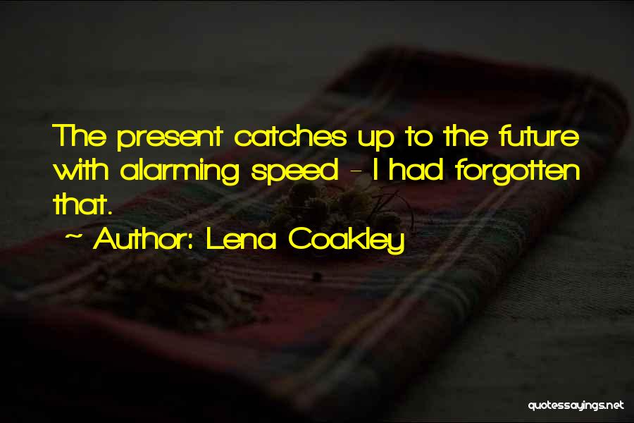 Lena Coakley Quotes: The Present Catches Up To The Future With Alarming Speed - I Had Forgotten That.