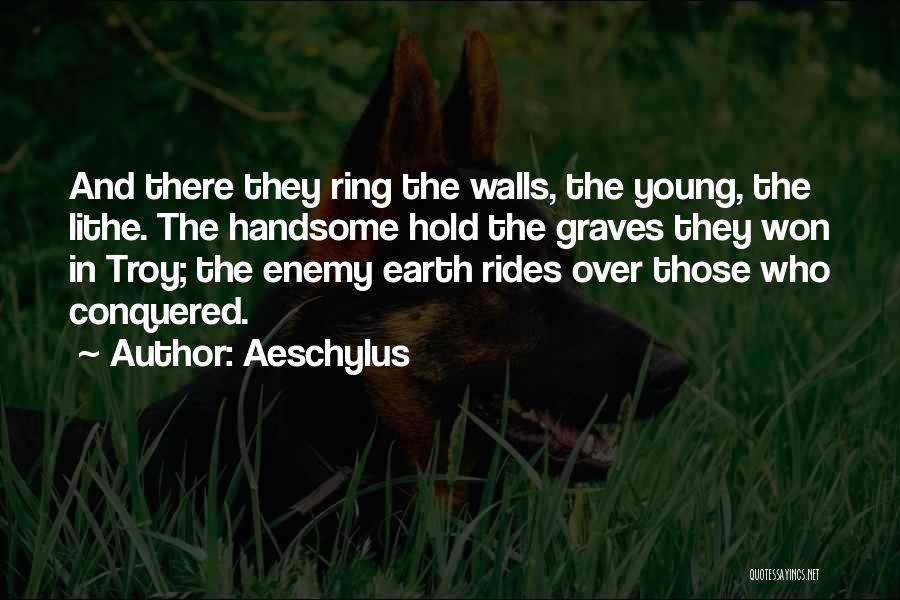 Aeschylus Quotes: And There They Ring The Walls, The Young, The Lithe. The Handsome Hold The Graves They Won In Troy; The