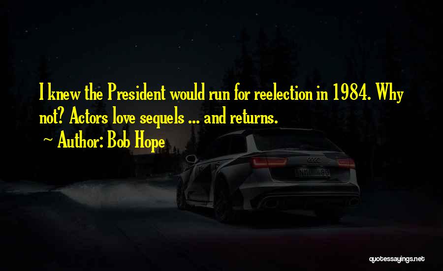 Bob Hope Quotes: I Knew The President Would Run For Reelection In 1984. Why Not? Actors Love Sequels ... And Returns.