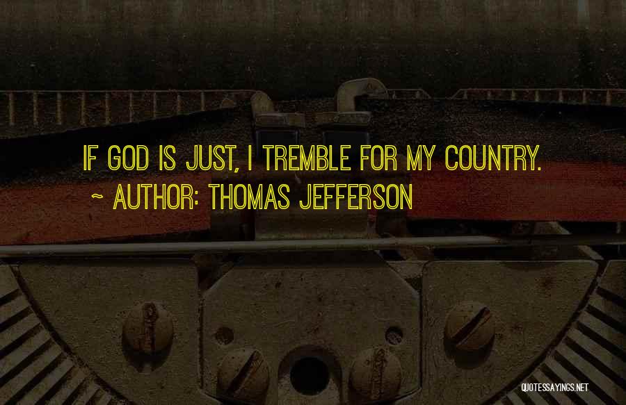 Thomas Jefferson Quotes: If God Is Just, I Tremble For My Country.