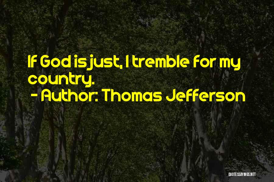 Thomas Jefferson Quotes: If God Is Just, I Tremble For My Country.