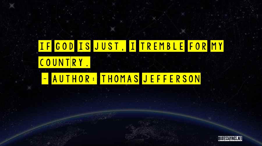 Thomas Jefferson Quotes: If God Is Just, I Tremble For My Country.