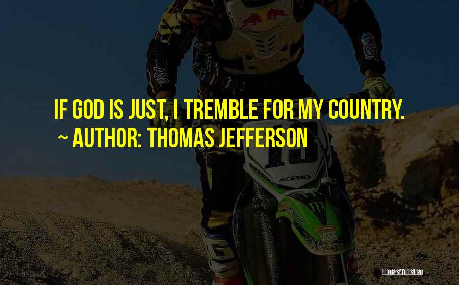 Thomas Jefferson Quotes: If God Is Just, I Tremble For My Country.
