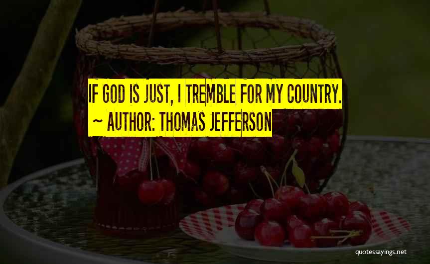 Thomas Jefferson Quotes: If God Is Just, I Tremble For My Country.