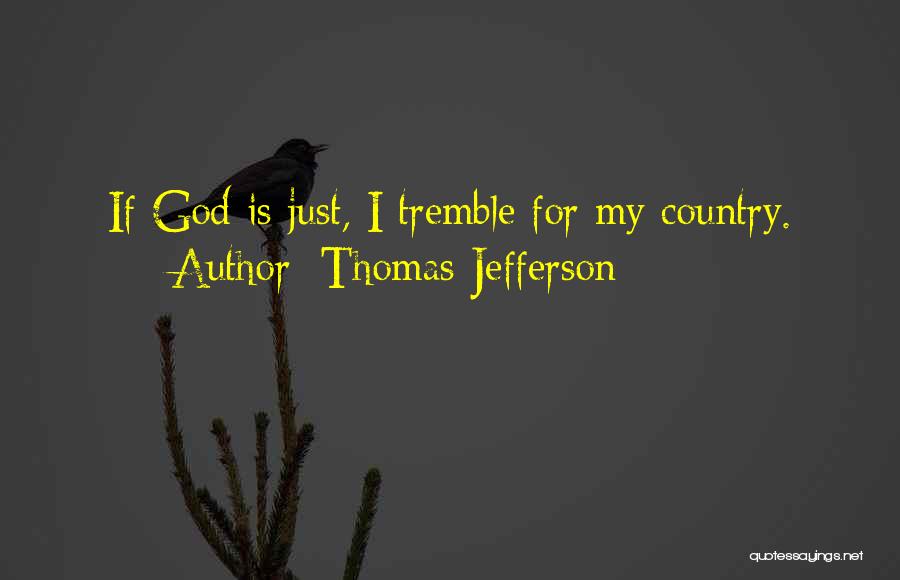 Thomas Jefferson Quotes: If God Is Just, I Tremble For My Country.
