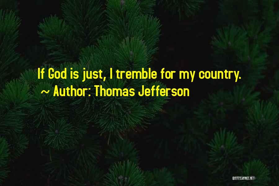 Thomas Jefferson Quotes: If God Is Just, I Tremble For My Country.