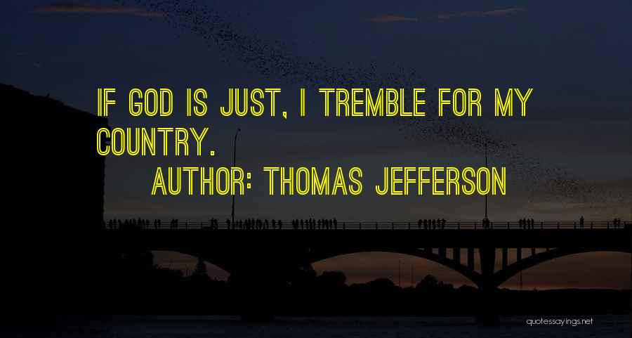 Thomas Jefferson Quotes: If God Is Just, I Tremble For My Country.