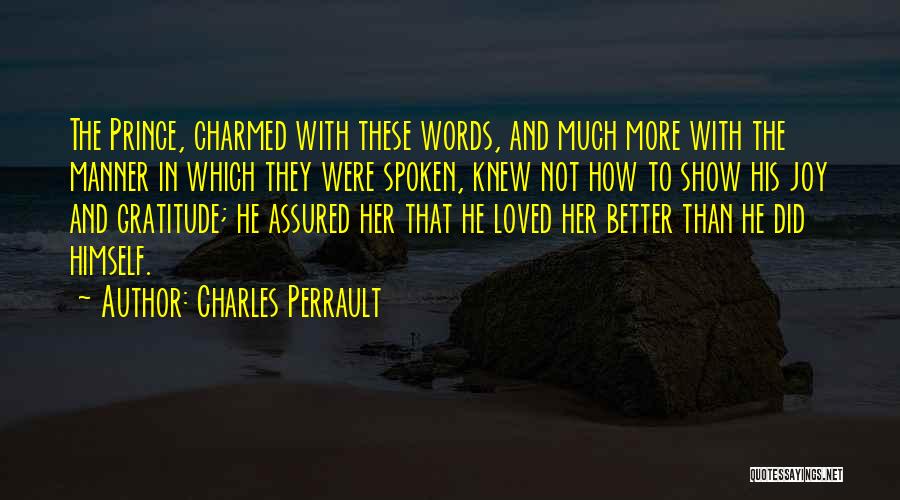 Charles Perrault Quotes: The Prince, Charmed With These Words, And Much More With The Manner In Which They Were Spoken, Knew Not How