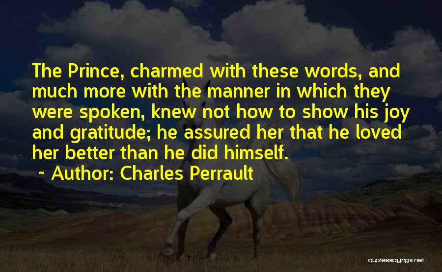 Charles Perrault Quotes: The Prince, Charmed With These Words, And Much More With The Manner In Which They Were Spoken, Knew Not How