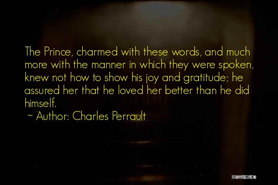 Charles Perrault Quotes: The Prince, Charmed With These Words, And Much More With The Manner In Which They Were Spoken, Knew Not How