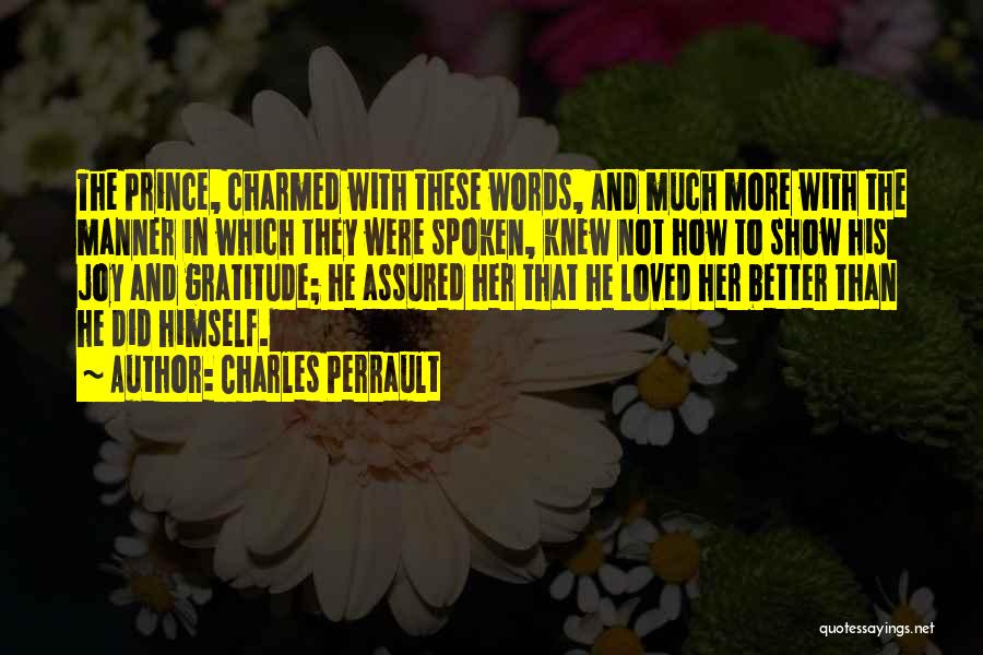 Charles Perrault Quotes: The Prince, Charmed With These Words, And Much More With The Manner In Which They Were Spoken, Knew Not How