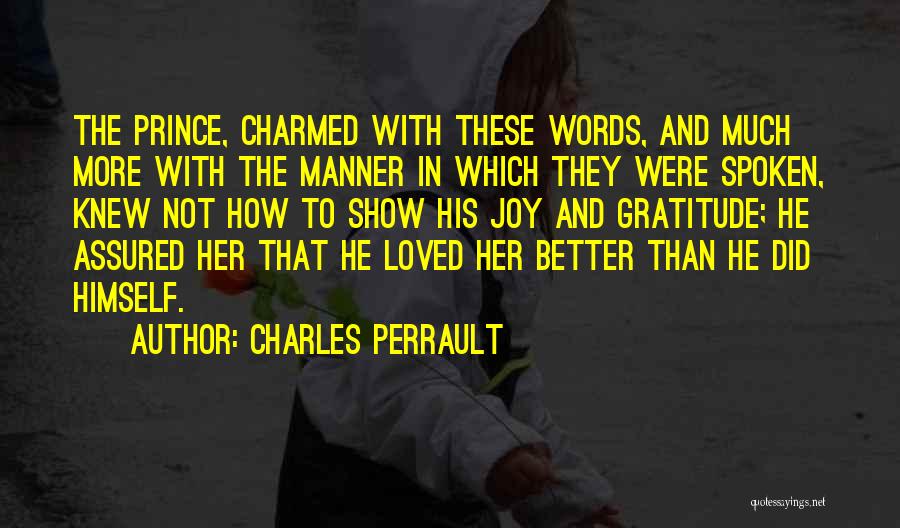 Charles Perrault Quotes: The Prince, Charmed With These Words, And Much More With The Manner In Which They Were Spoken, Knew Not How