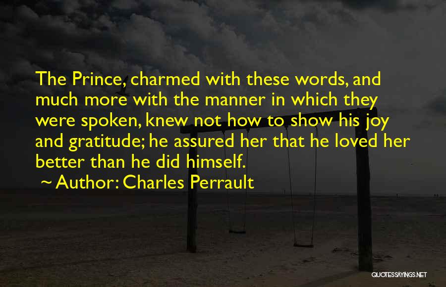 Charles Perrault Quotes: The Prince, Charmed With These Words, And Much More With The Manner In Which They Were Spoken, Knew Not How