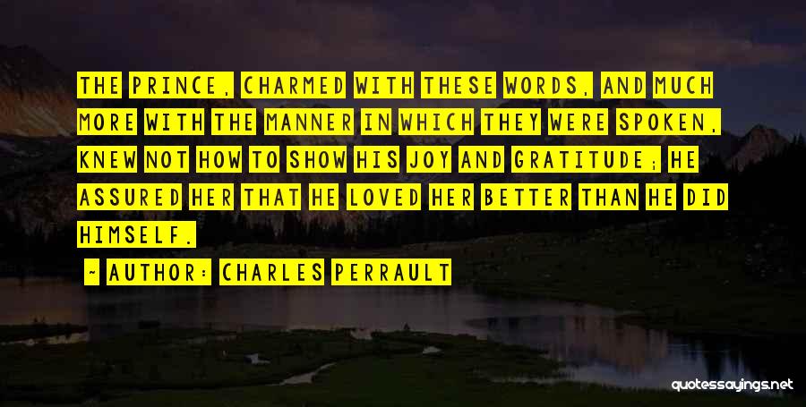 Charles Perrault Quotes: The Prince, Charmed With These Words, And Much More With The Manner In Which They Were Spoken, Knew Not How