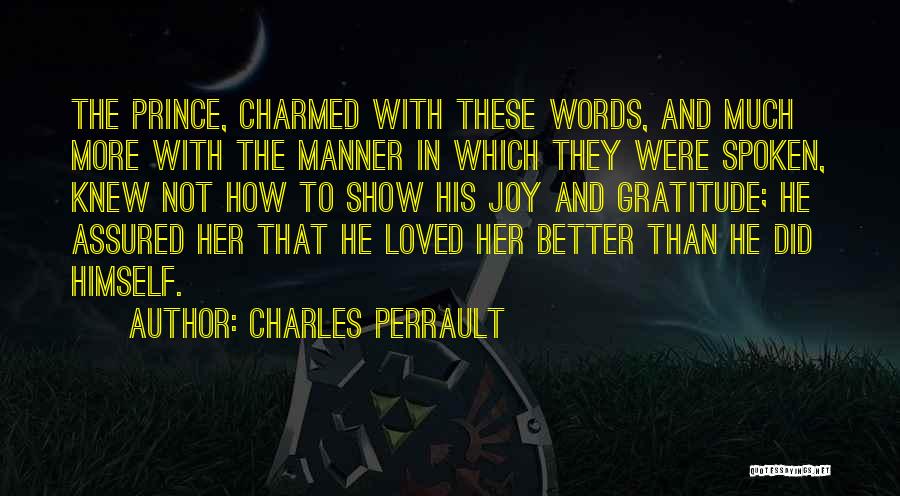 Charles Perrault Quotes: The Prince, Charmed With These Words, And Much More With The Manner In Which They Were Spoken, Knew Not How