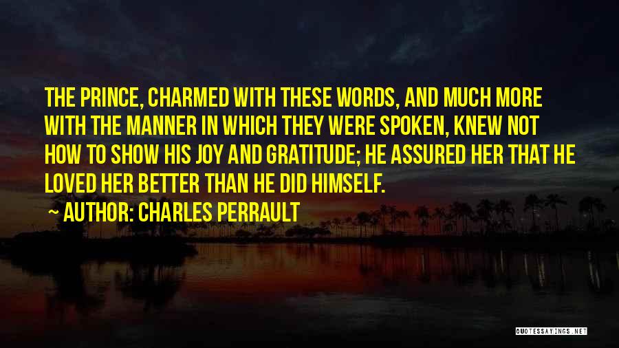 Charles Perrault Quotes: The Prince, Charmed With These Words, And Much More With The Manner In Which They Were Spoken, Knew Not How