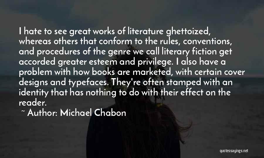 Michael Chabon Quotes: I Hate To See Great Works Of Literature Ghettoized, Whereas Others That Conform To The Rules, Conventions, And Procedures Of