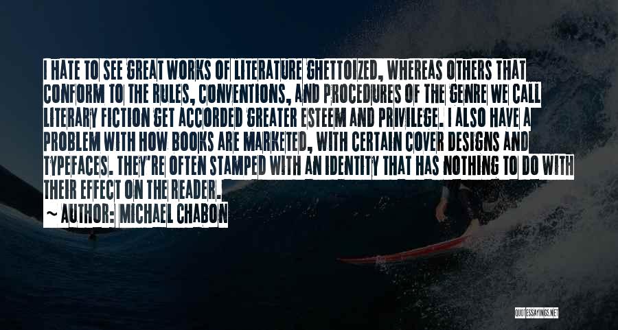 Michael Chabon Quotes: I Hate To See Great Works Of Literature Ghettoized, Whereas Others That Conform To The Rules, Conventions, And Procedures Of