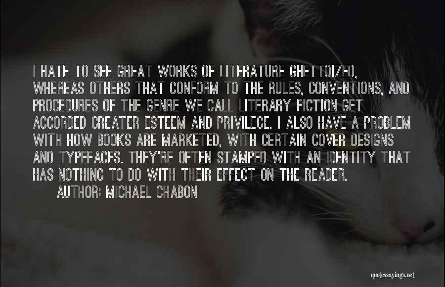 Michael Chabon Quotes: I Hate To See Great Works Of Literature Ghettoized, Whereas Others That Conform To The Rules, Conventions, And Procedures Of