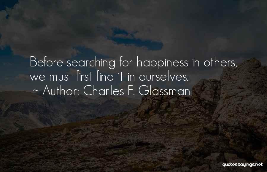 Charles F. Glassman Quotes: Before Searching For Happiness In Others, We Must First Find It In Ourselves.