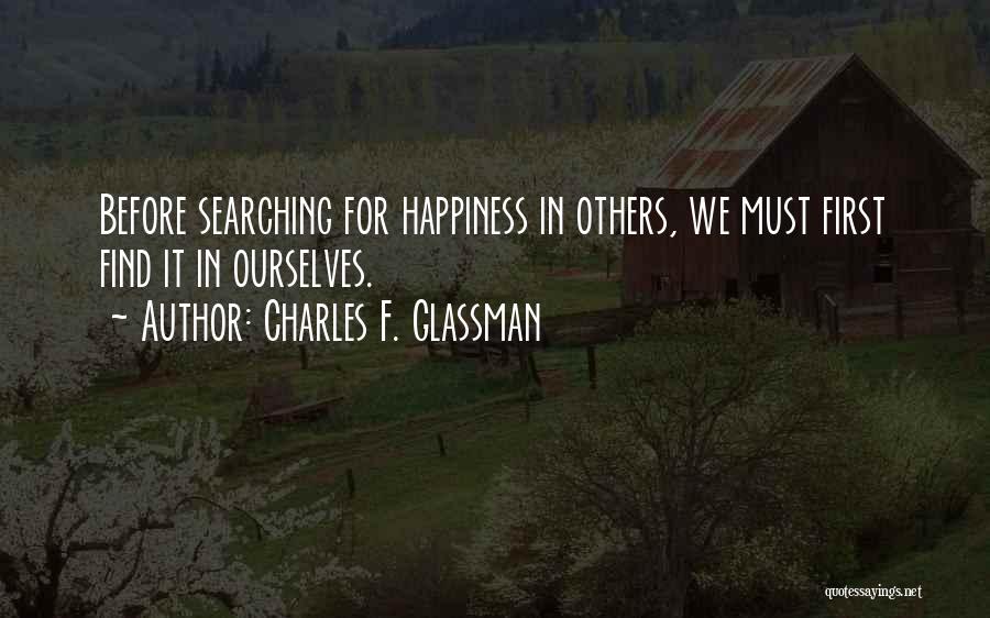 Charles F. Glassman Quotes: Before Searching For Happiness In Others, We Must First Find It In Ourselves.