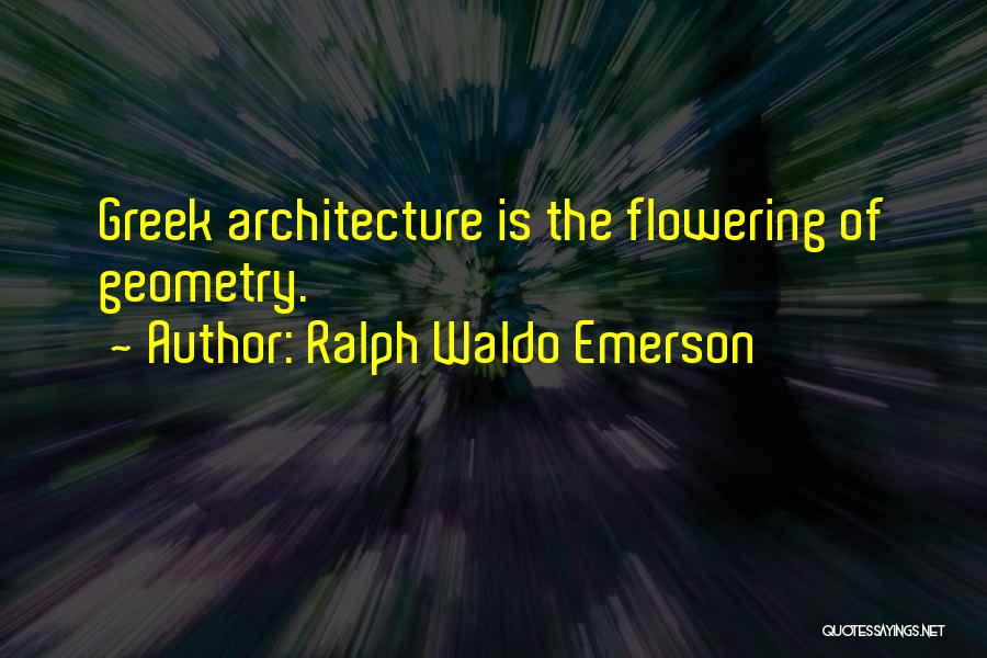 Ralph Waldo Emerson Quotes: Greek Architecture Is The Flowering Of Geometry.